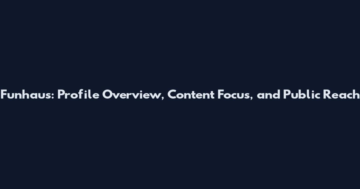 Funhaus: Profile Overview, Content Focus, and Public Reach