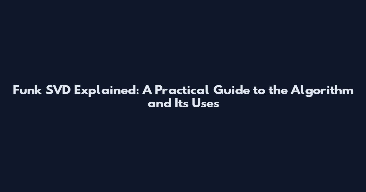 Funk SVD Explained: A Practical Guide to the Algorithm and Its Uses