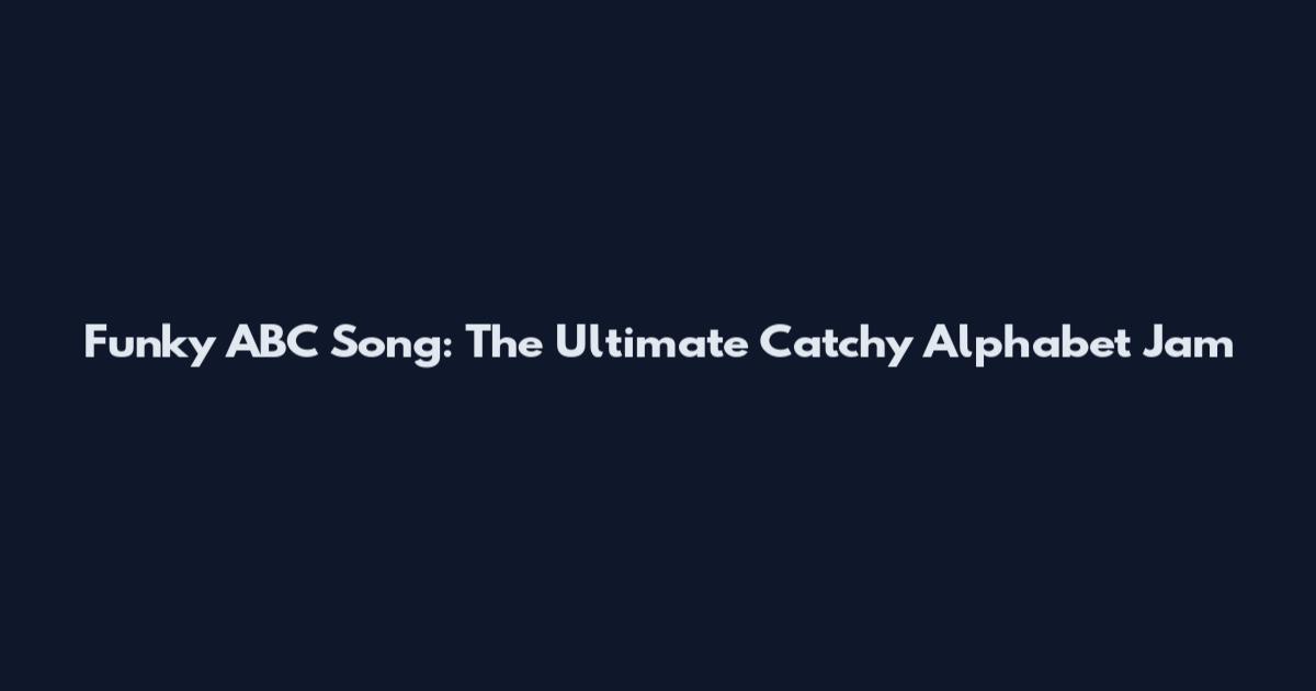 Funky ABC Song: The Ultimate Catchy Alphabet Jam