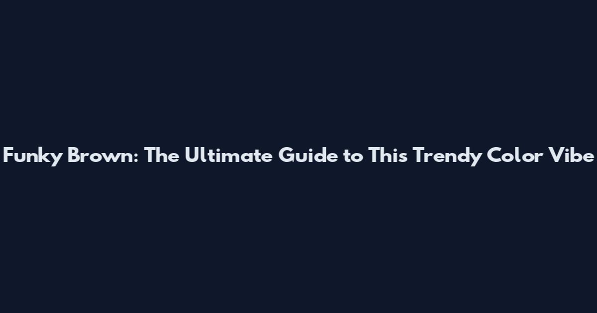 Funky Brown: The Ultimate Guide to This Trendy Color Vibe