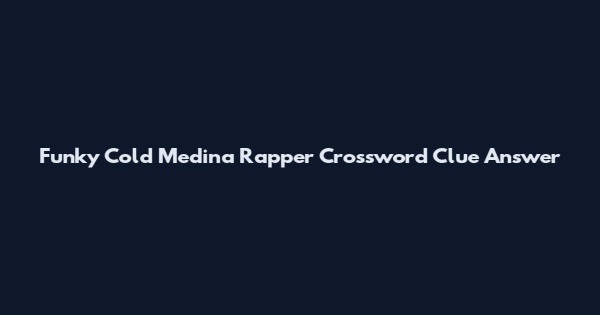 Funky Cold Medina Rapper Crossword Clue Answer