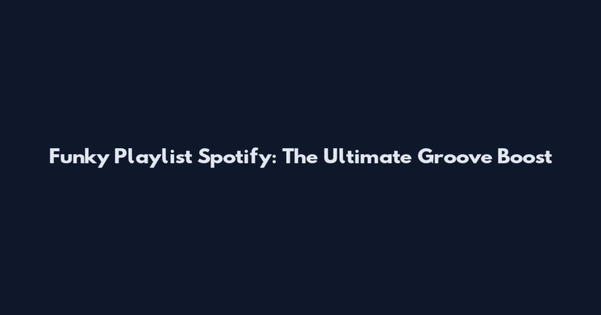 Funky Playlist Spotify: The Ultimate Groove Boost