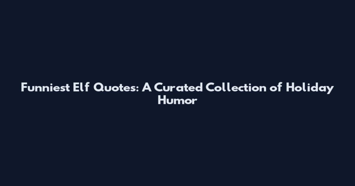 Funniest Elf Quotes: A Curated Collection of Holiday Humor