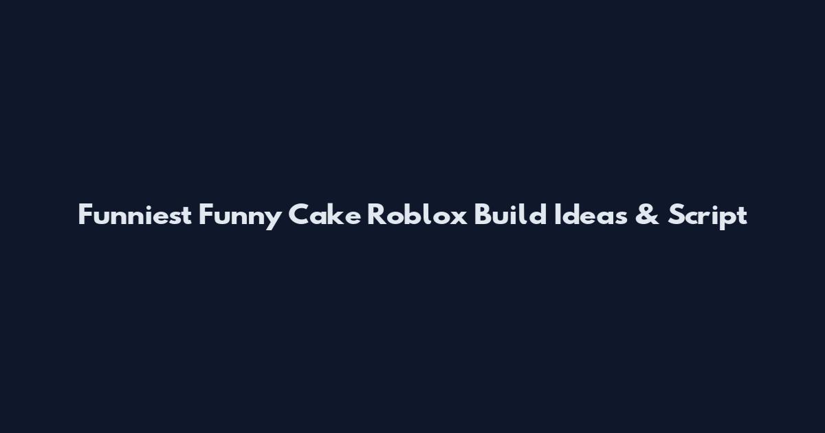 Funniest Funny Cake Roblox Build Ideas & Script