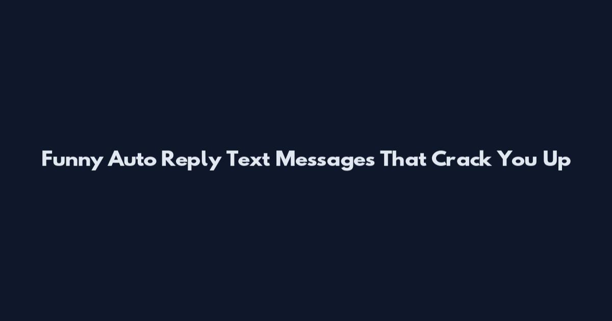 Funny Auto Reply Text Messages That Crack You Up