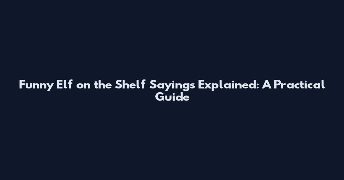Funny Elf on the Shelf Sayings Explained: A Practical Guide