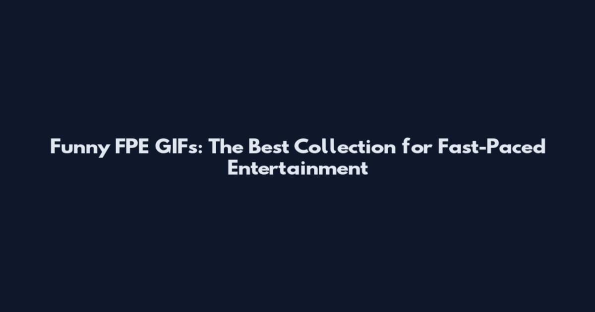 Funny FPE GIFs: The Best Collection for Fast-Paced Entertainment