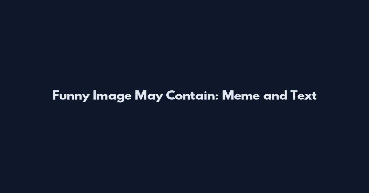 Funny Image May Contain: Meme and Text