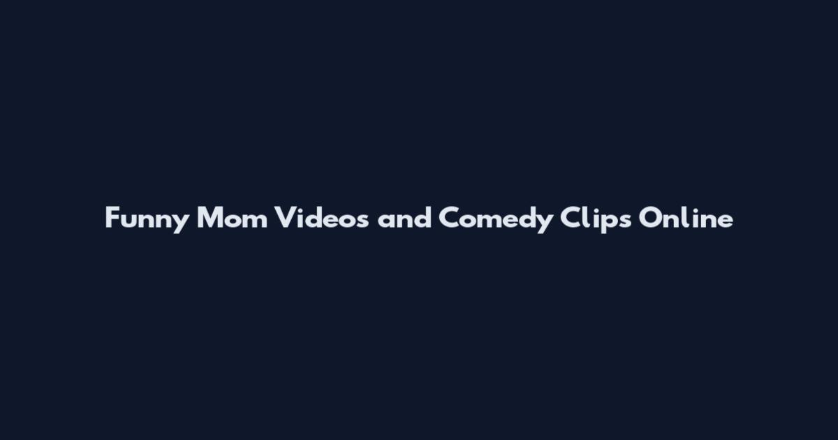 Funny Mom Videos and Comedy Clips Online