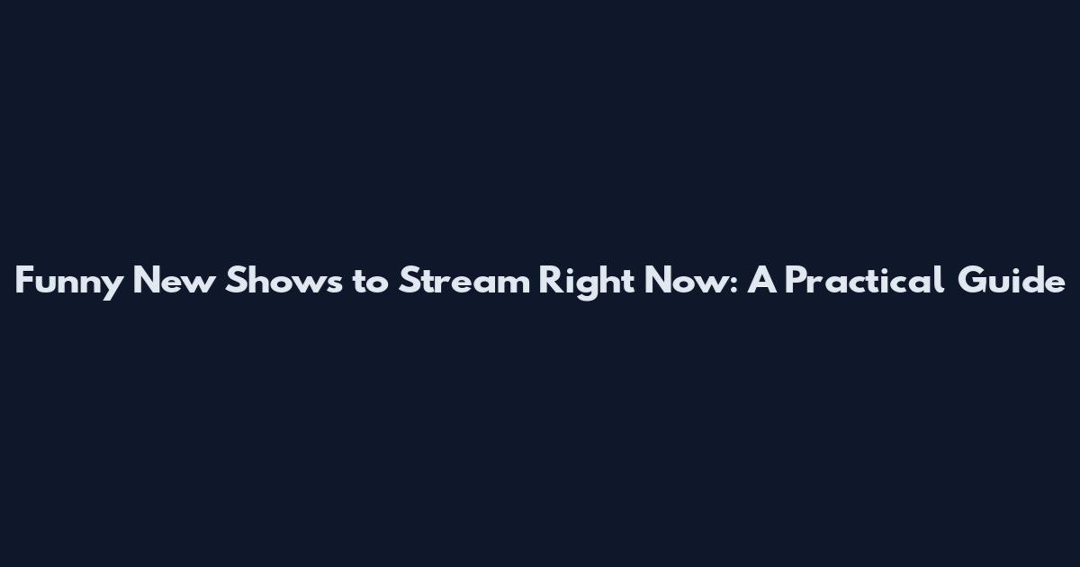 Funny New Shows to Stream Right Now: A Practical Guide