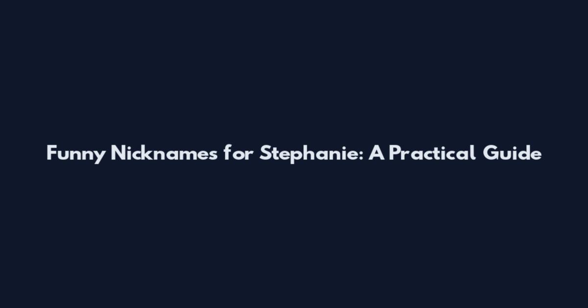 Funny Nicknames for Stephanie: A Practical Guide