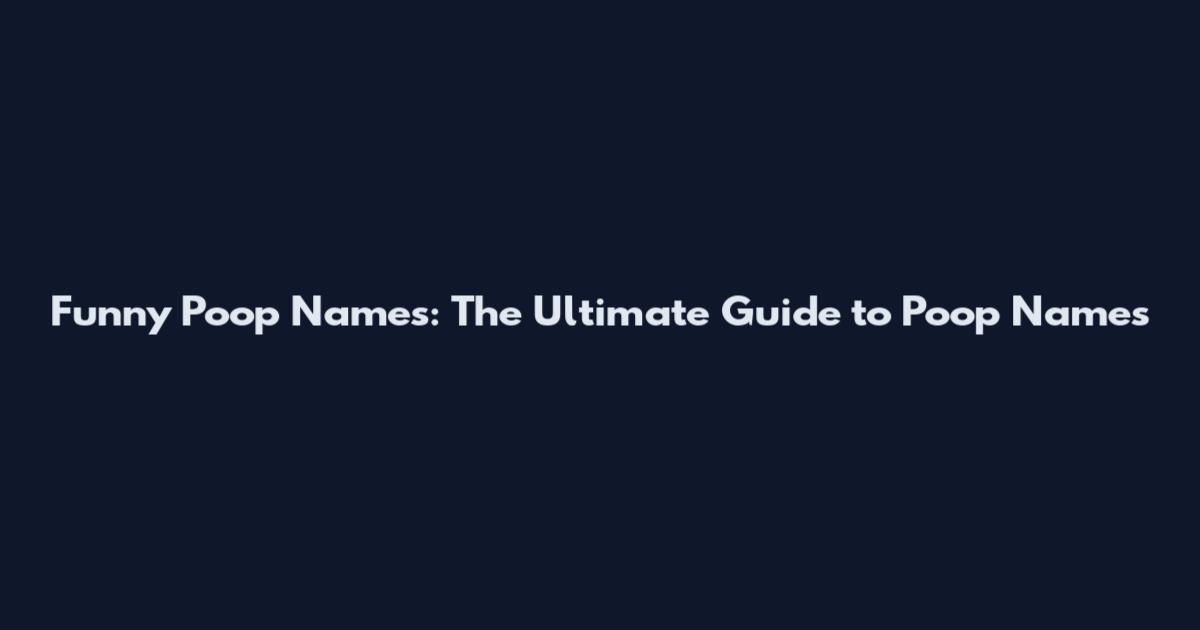Funny Poop Names: The Ultimate Guide to Poop Names