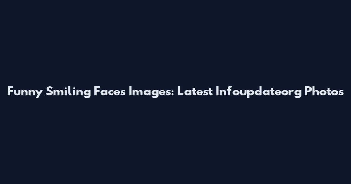 Funny Smiling Faces Images: Latest Infoupdateorg Photos