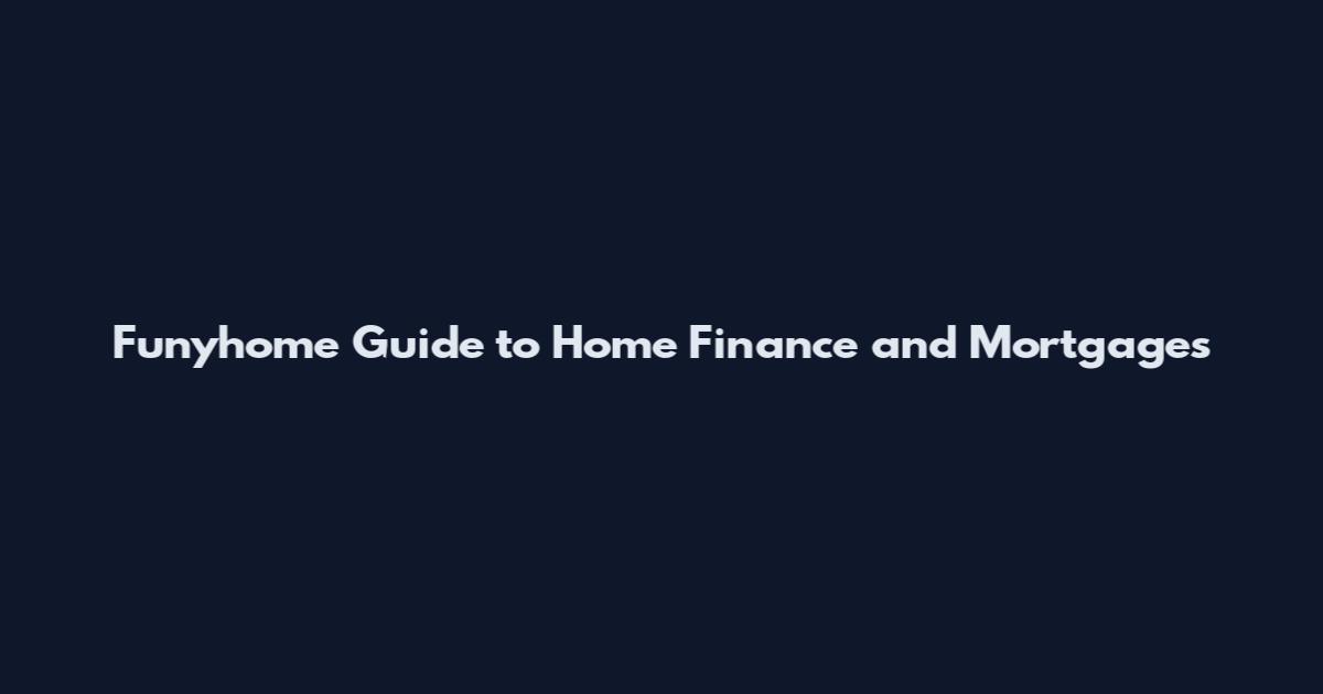 Funyhome Guide to Home Finance and Mortgages