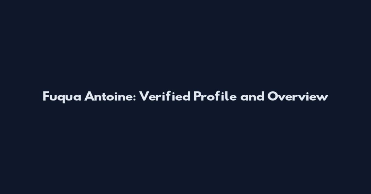 Fuqua Antoine: Verified Profile and Overview