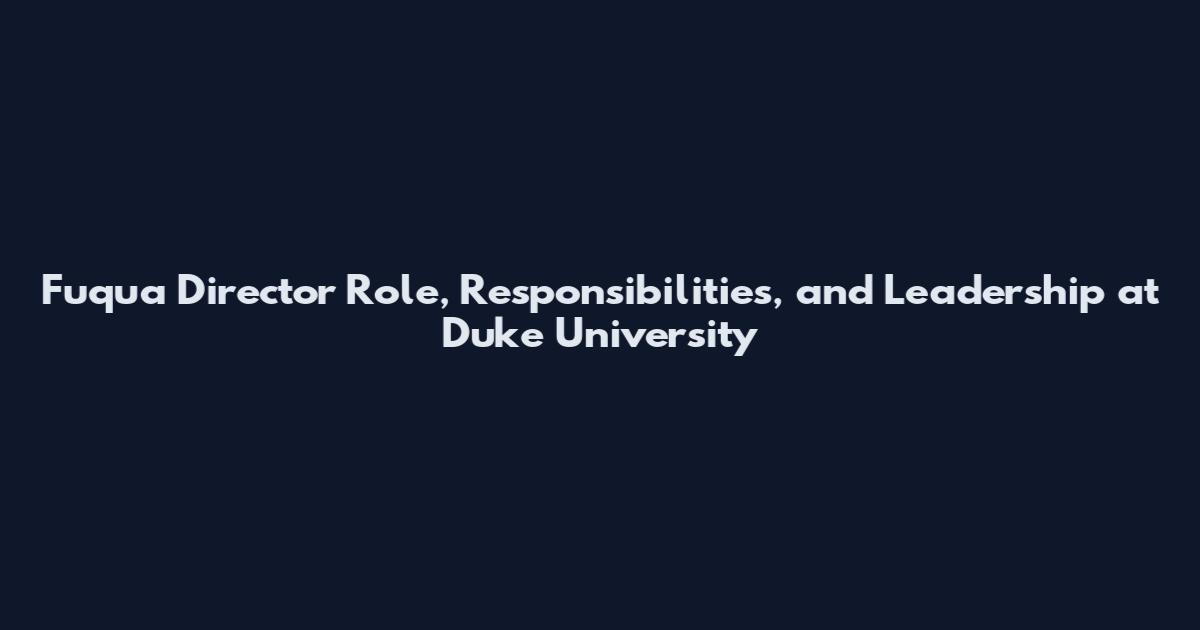 Fuqua Director Role, Responsibilities, and Leadership at Duke University