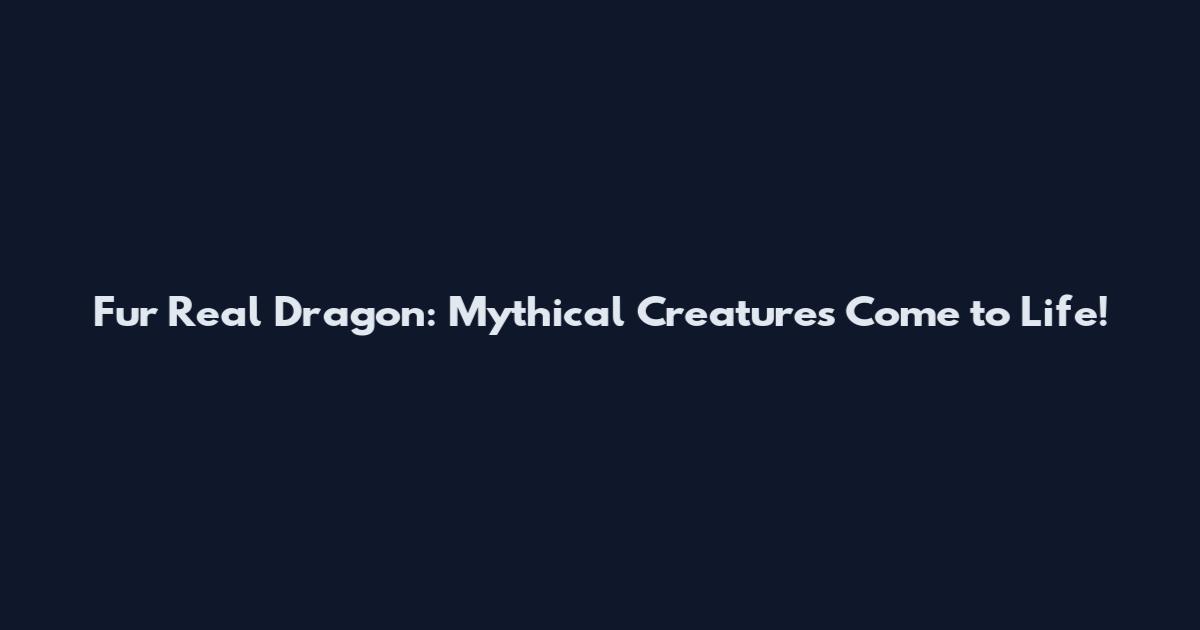 Fur Real Dragon: Mythical Creatures Come to Life!