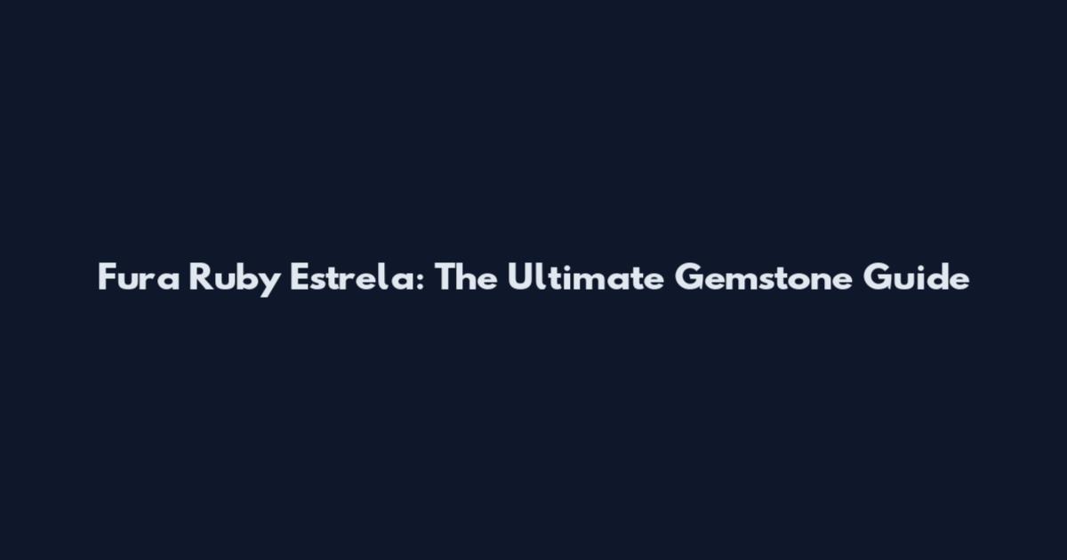 Fura Ruby Estrela: The Ultimate Gemstone Guide