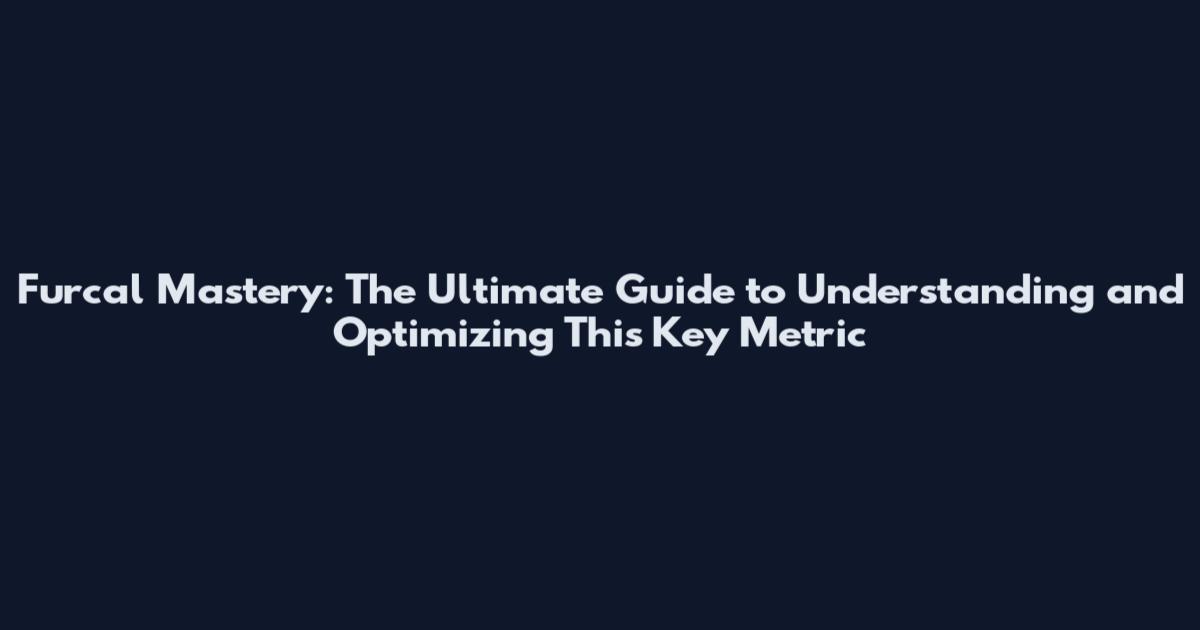 Furcal Mastery: The Ultimate Guide to Understanding and Optimizing This Key Metric