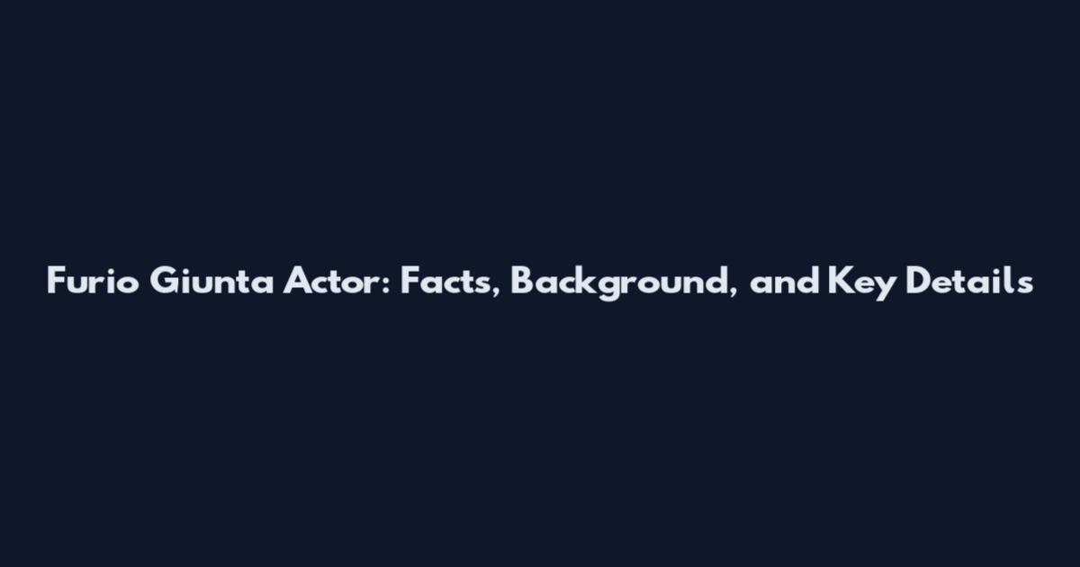 Furio Giunta Actor: Facts, Background, and Key Details