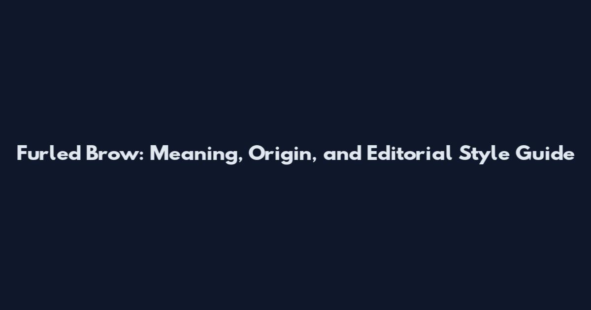 Furled Brow: Meaning, Origin, and Editorial Style Guide