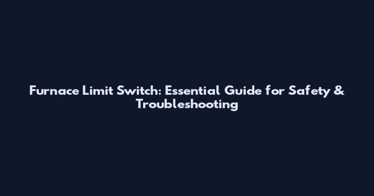 Furnace Limit Switch: Essential Guide for Safety & Troubleshooting