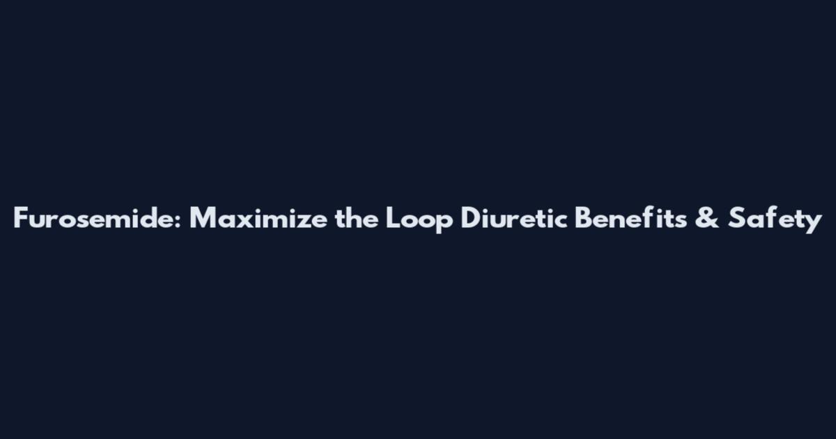 Furosemide: Maximize the Loop Diuretic Benefits & Safety