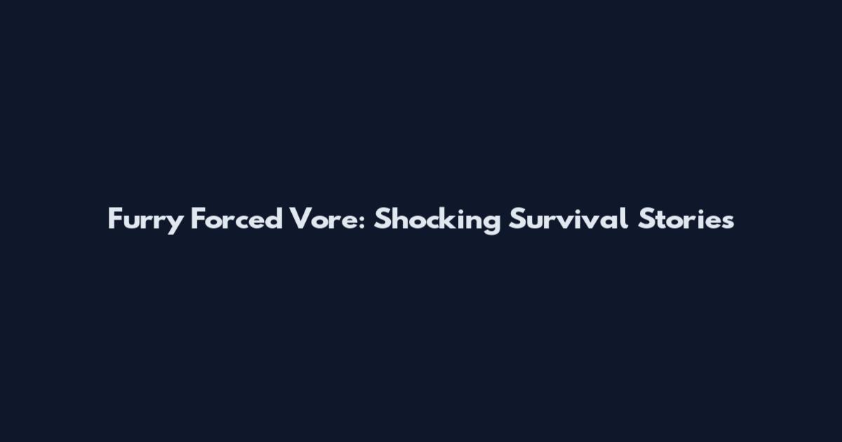 Furry Forced Vore: Shocking Survival Stories