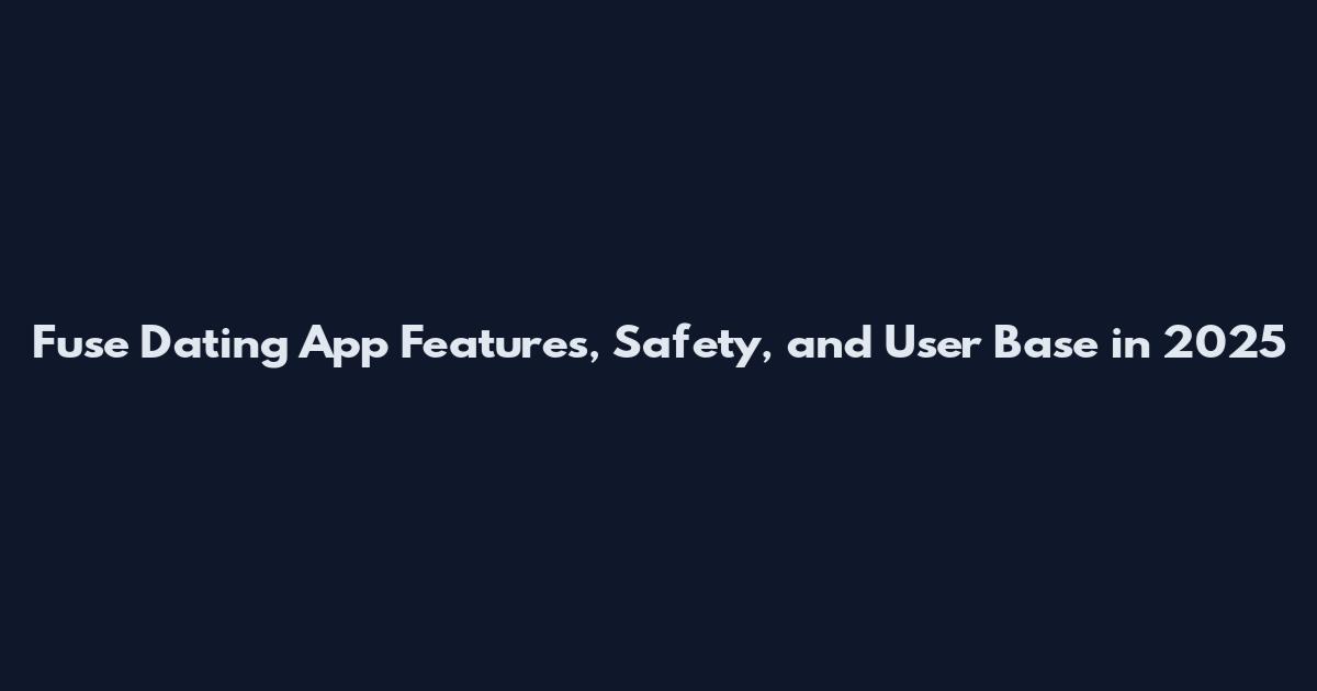 Fuse Dating App Features, Safety, and User Base in 2025