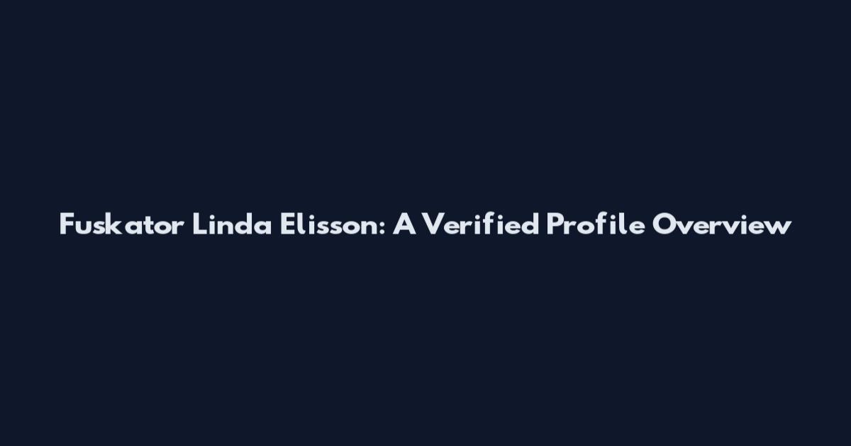 Fuskator Linda Elisson: A Verified Profile Overview