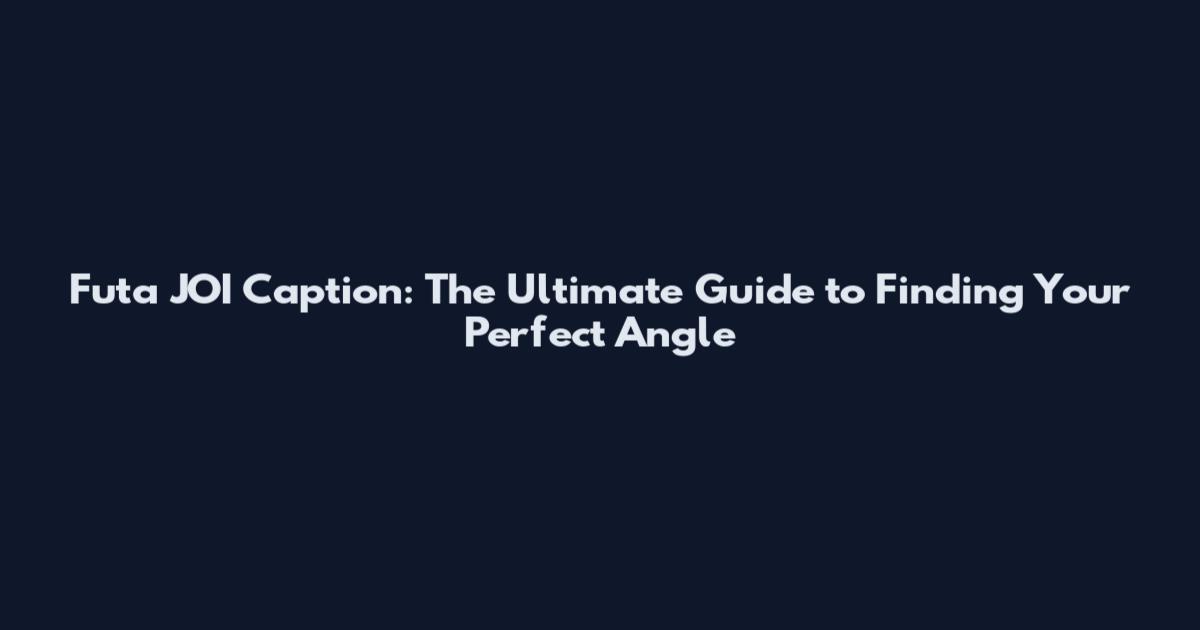 Futa JOI Caption: The Ultimate Guide to Finding Your Perfect Angle