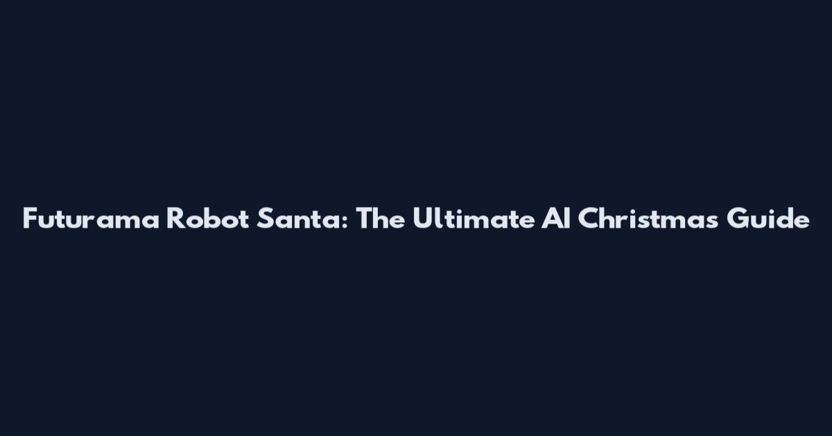 Futurama Robot Santa: The Ultimate AI Christmas Guide