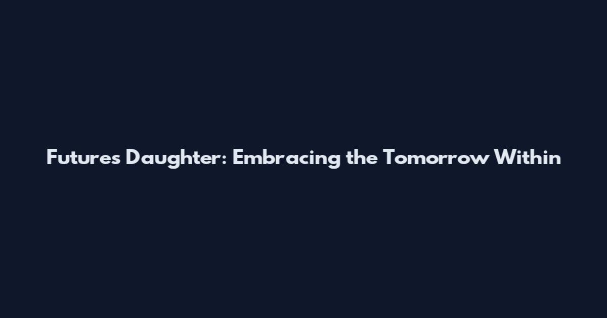 Future's Daughter: Embracing the Tomorrow Within
