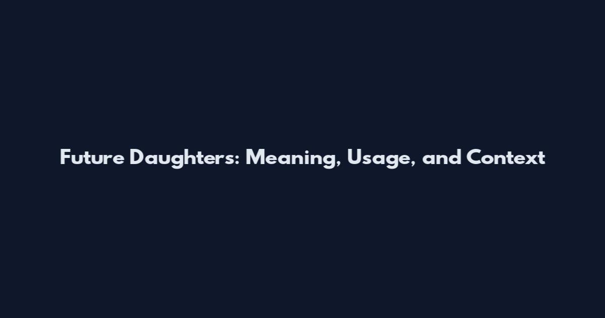 Future Daughters: Meaning, Usage, and Context