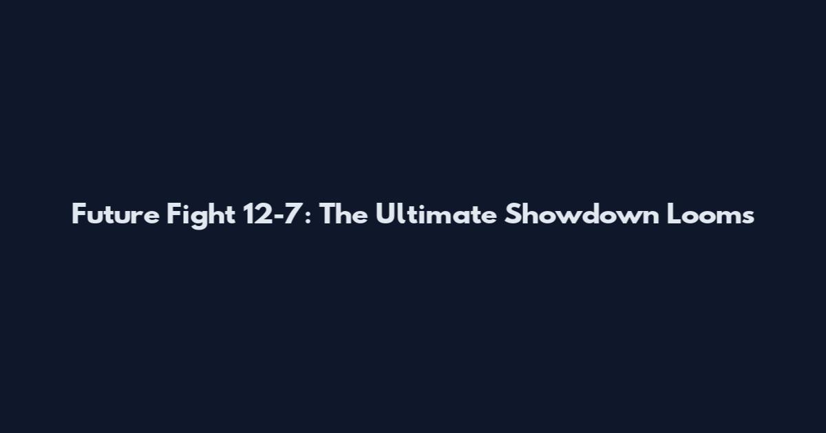 Future Fight 12-7: The Ultimate Showdown Looms