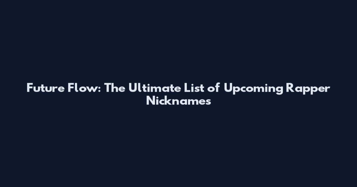 Future Flow: The Ultimate List of Upcoming Rapper Nicknames