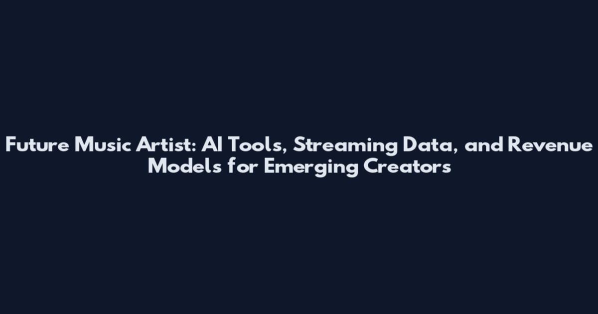 Future Music Artist: AI Tools, Streaming Data, and Revenue Models for Emerging Creators