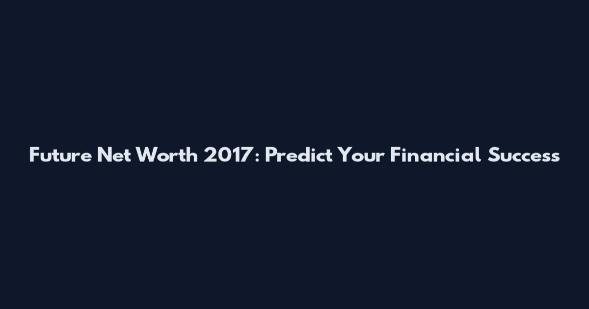 Future Net Worth 2017: Predict Your Financial Success