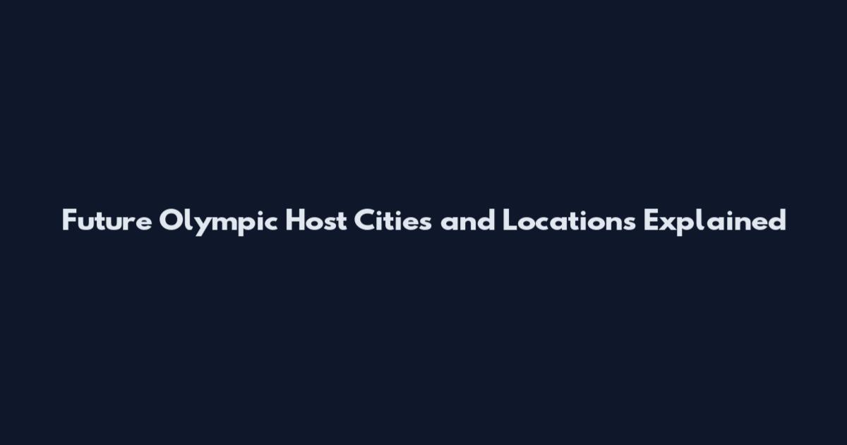 Future Olympic Host Cities and Locations Explained