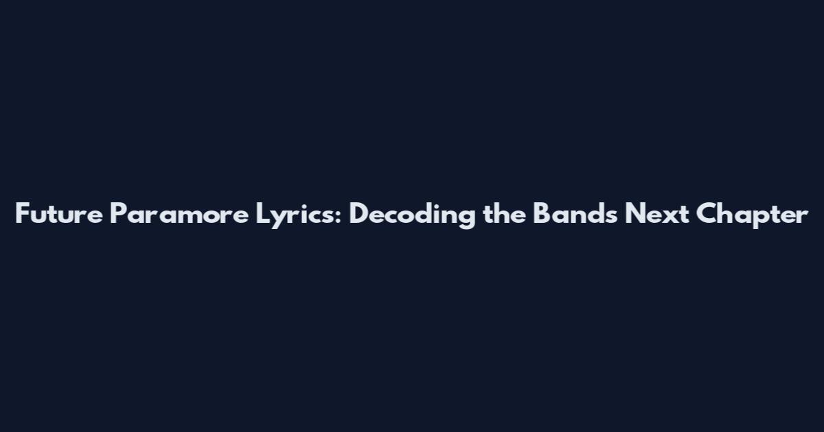Future Paramore Lyrics: Decoding the Band's Next Chapter