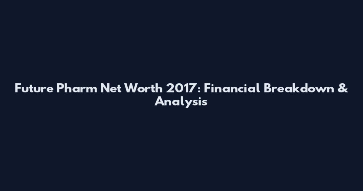 Future Pharm Net Worth 2017: Financial Breakdown & Analysis