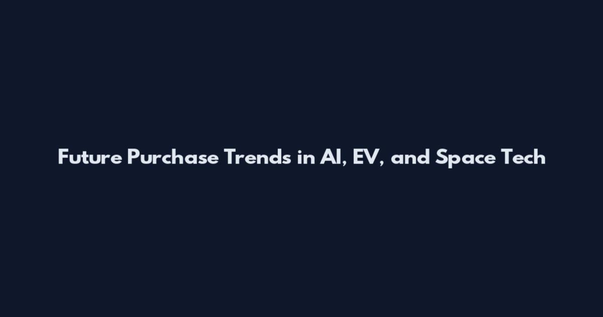 Future Purchase Trends in AI, EV, and Space Tech