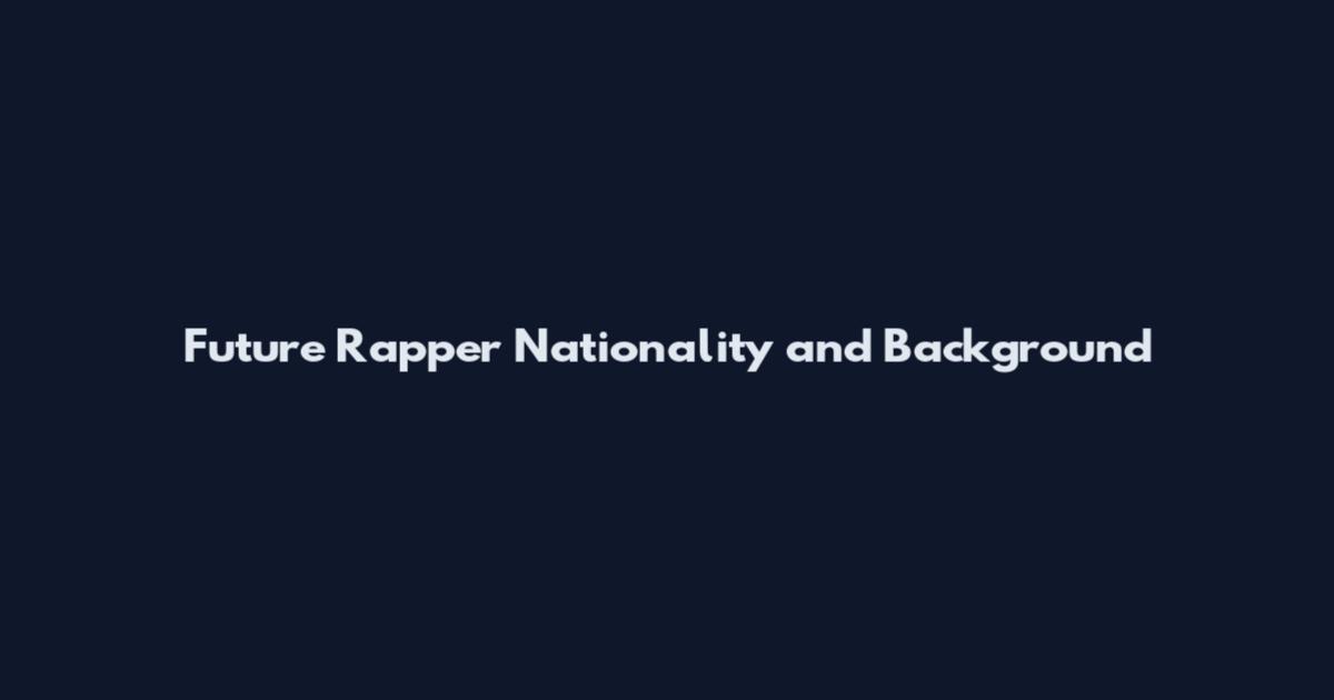Future Rapper Nationality and Background