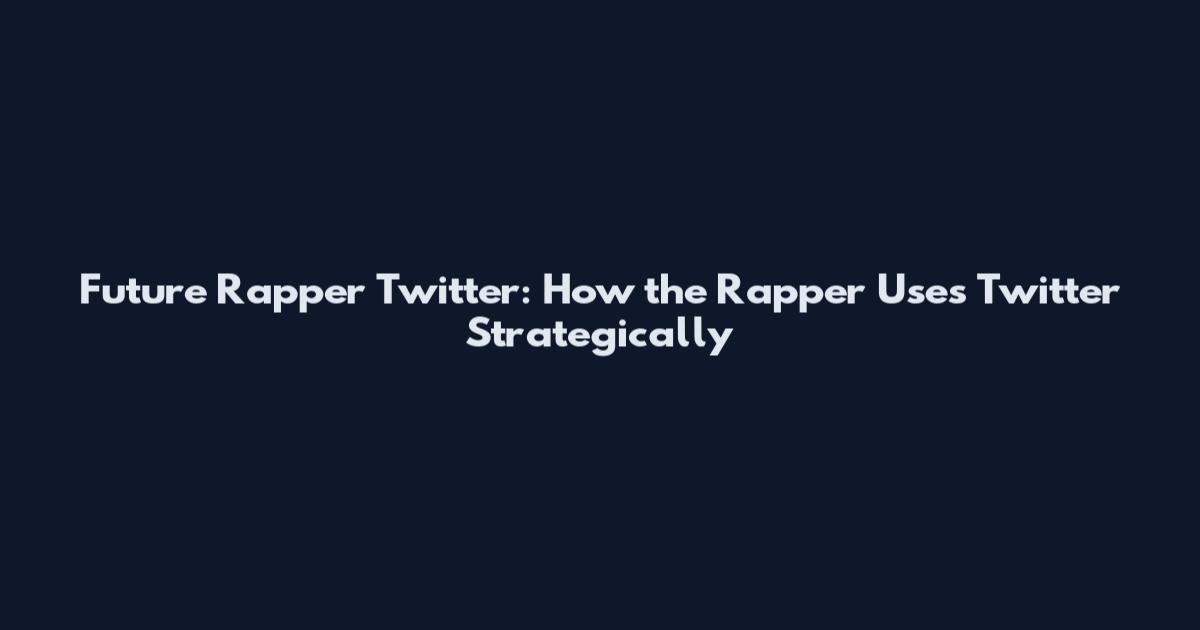 Future Rapper Twitter: How the Rapper Uses Twitter Strategically