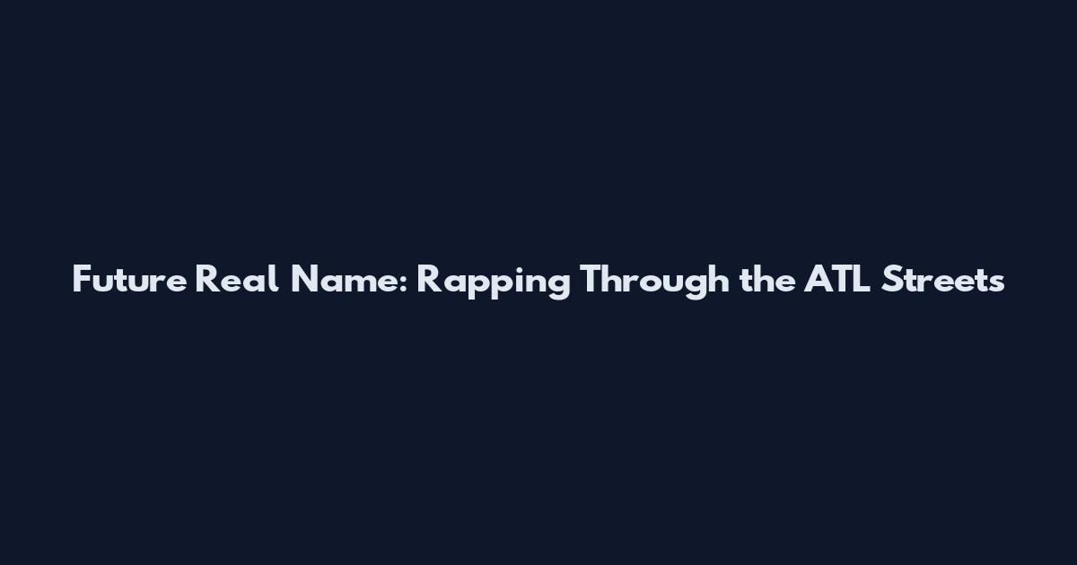 Future Real Name: Rapping Through the ATL Streets
