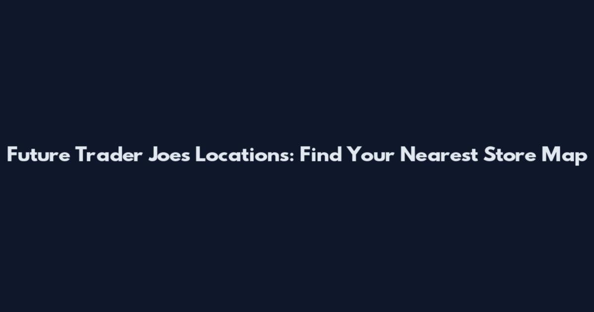 Future Trader Joe's Locations: Find Your Nearest Store Map