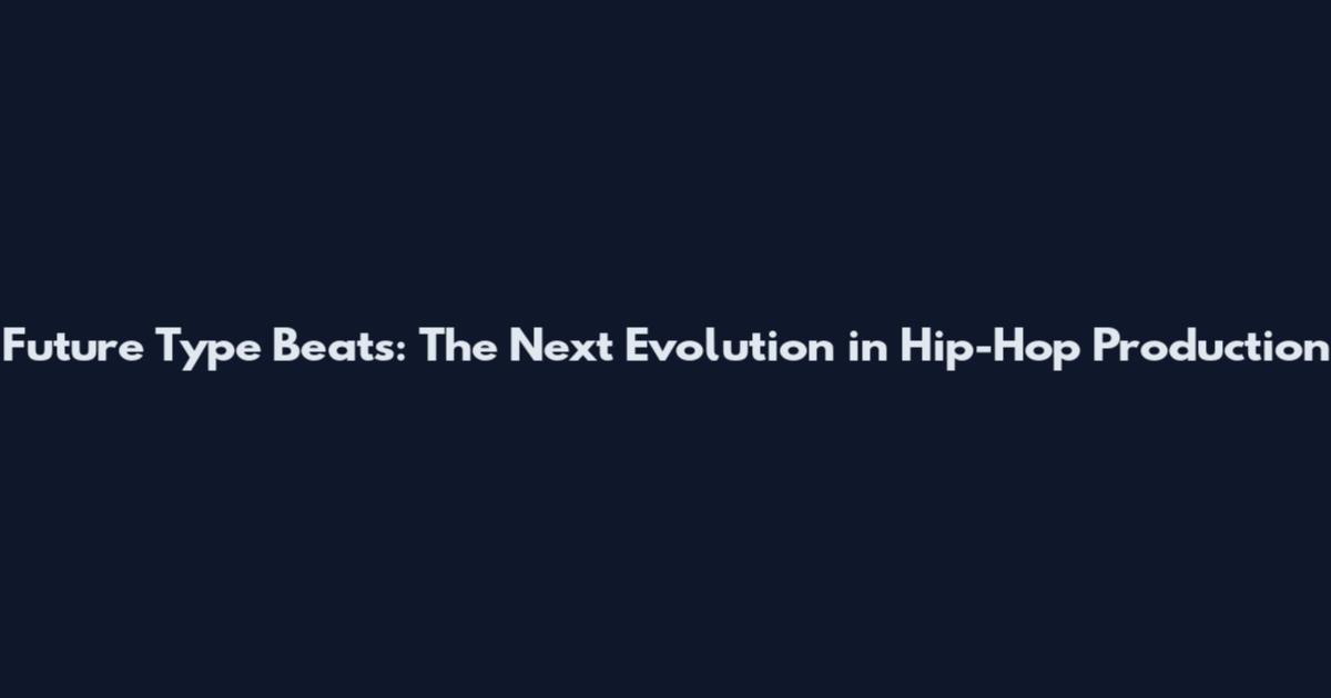 Future Type Beats: The Next Evolution in Hip-Hop Production