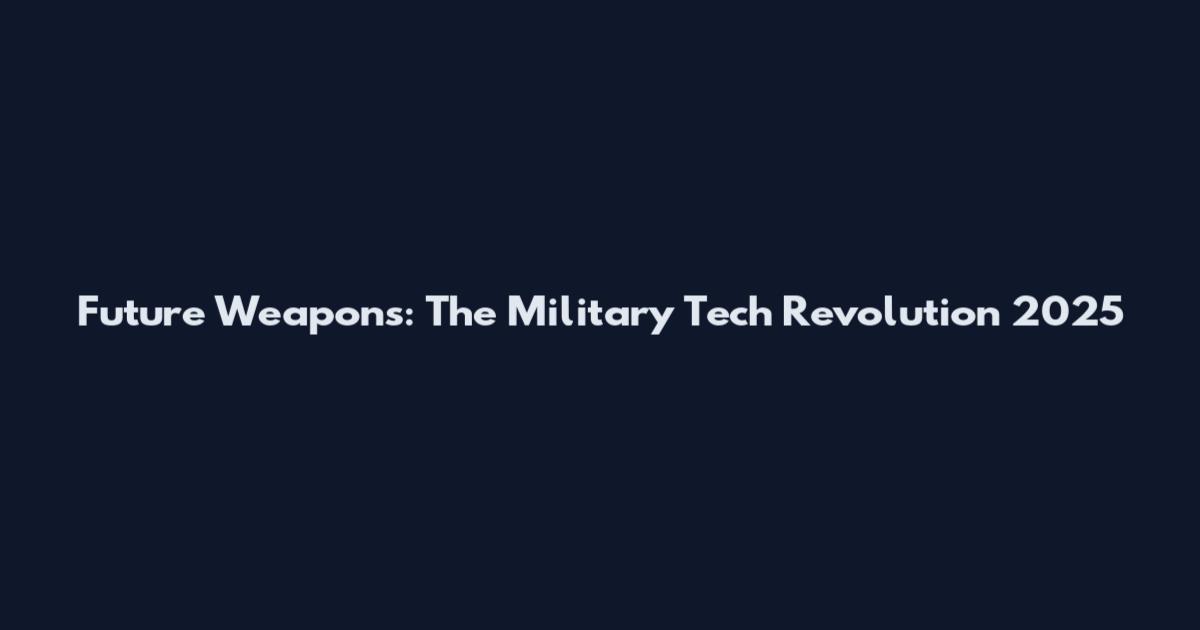Future Weapons: The Military Tech Revolution 2025