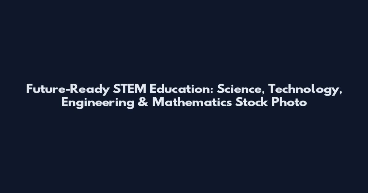 Future-Ready STEM Education: Science, Technology, Engineering & Mathematics Stock Photo