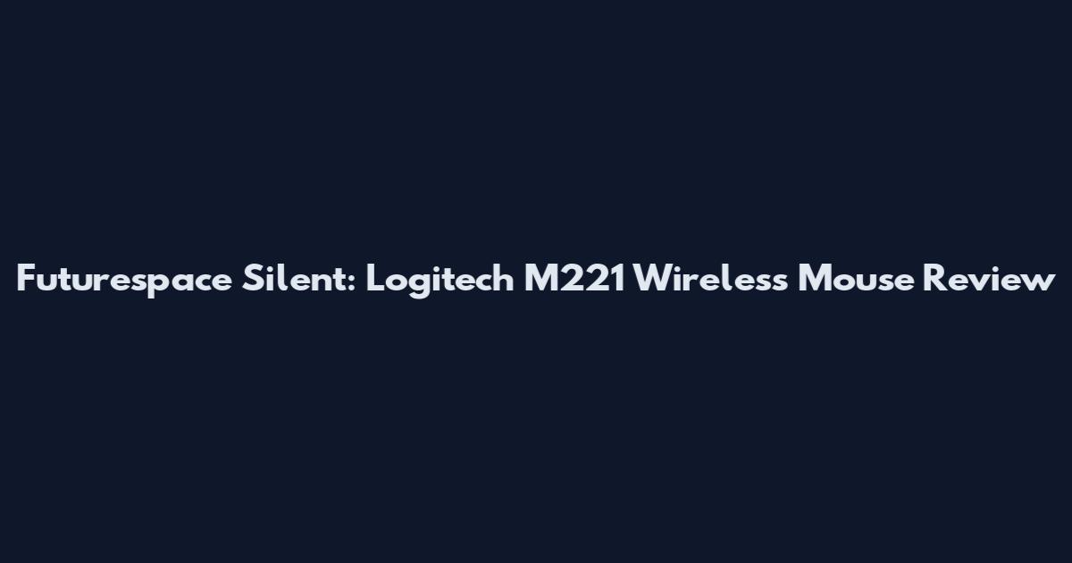 Futurespace Silent: Logitech M221 Wireless Mouse Review